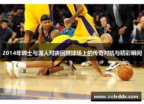 2014年骑士与湖人对决回顾球场上的传奇对抗与精彩瞬间