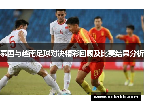 泰国与越南足球对决精彩回顾及比赛结果分析